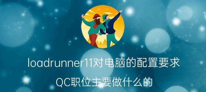 loadrunner11对电脑的配置要求 QC职位主要做什么的？